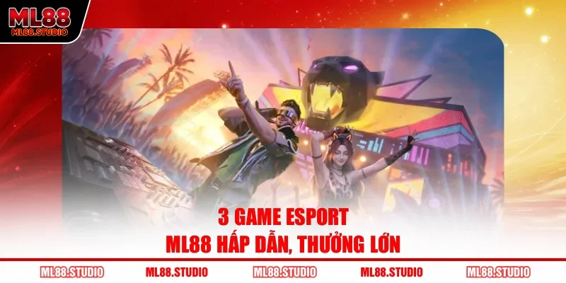 3 game Esport ML88 hấp dẫn, thưởng lớn