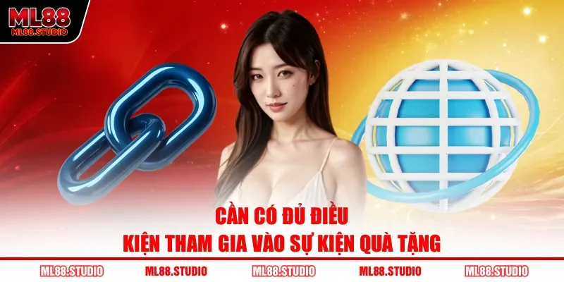 Cần có đủ điều kiện tham gia vào sự kiện quà tặng 