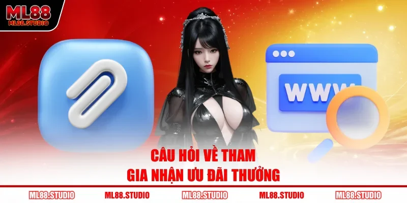 Câu hỏi về tham gia nhận ưu đãi thưởng 