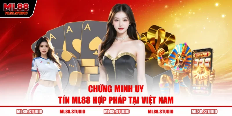 Chứng minh uy tín ML88 hợp pháp tại Việt Nam