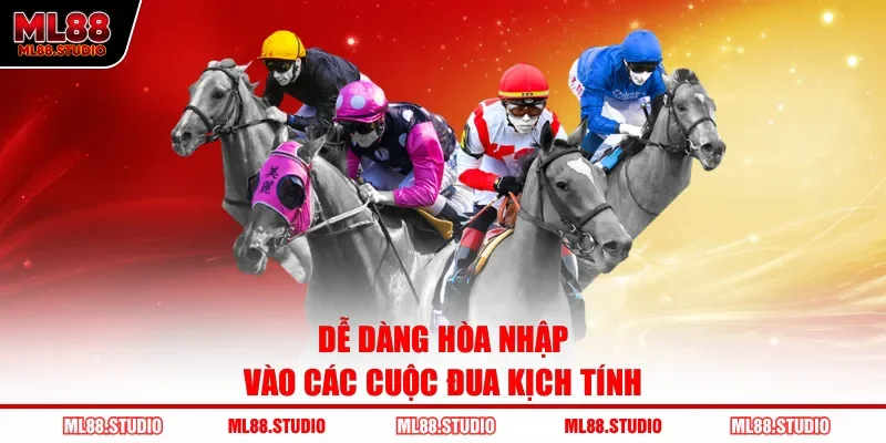 Dễ dàng hòa nhập vào các cuộc đua kịch tính